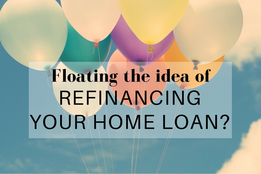 Floating the idea of refinancing your home loan?